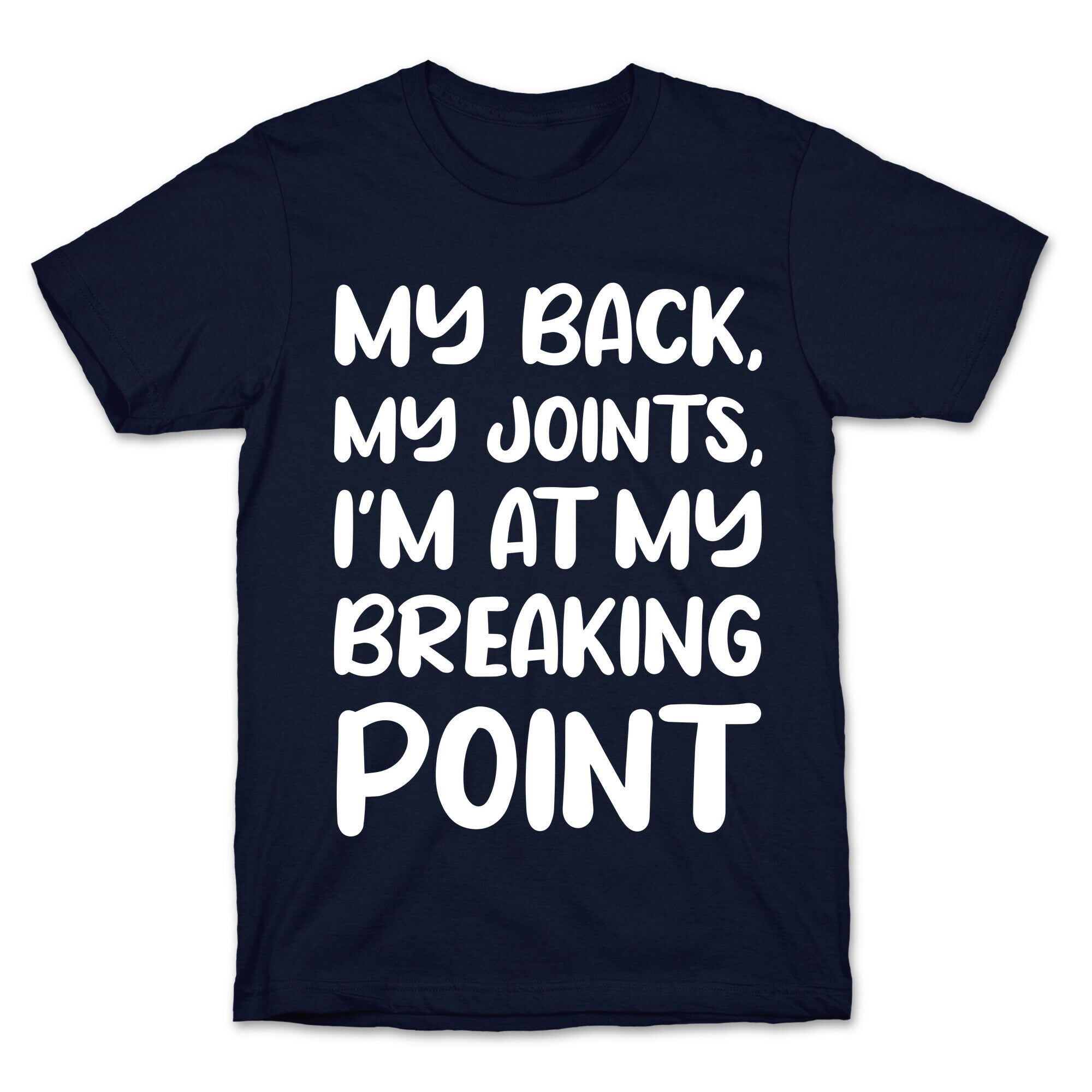 My Back, My Joints, I'm At My Breaking Point T-Shirt